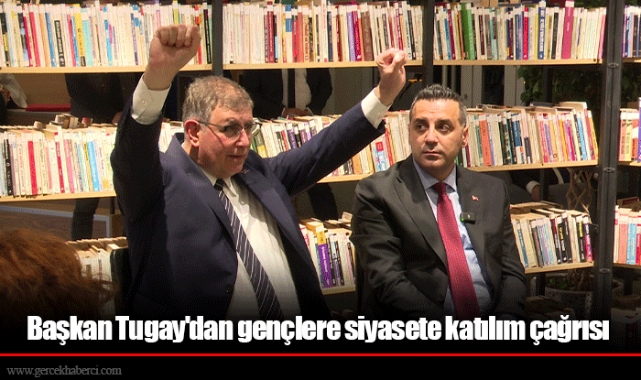 Başkan Tugay'dan gençlere siyasete katılım çağrısı