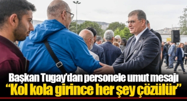 Başkan Tugay’dan personele umut mesajı