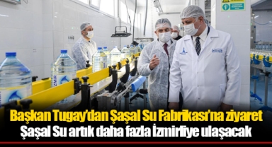 Başkan Tugay’dan Şaşal Su Fabrikası’na ziyaret