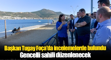 Başkan Tugay Foça'da incelemelerde bulundu