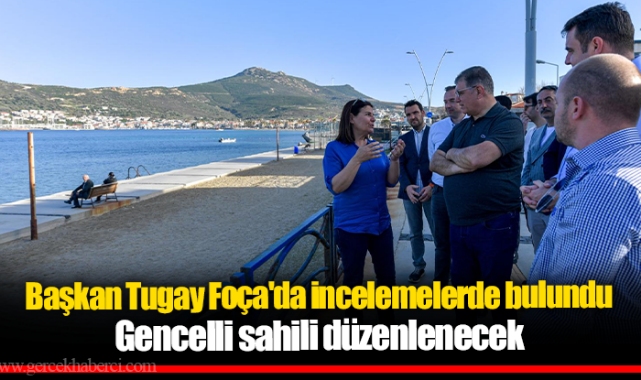 Başkan Tugay Foça'da incelemelerde bulundu