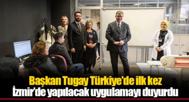 Başkan Tugay Türkiye'de ilk kez İzmir’de yapılacak uygulamayı duyurdu