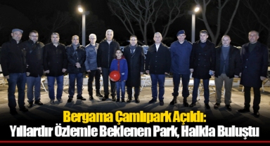 Bergama Çamlıpark Açıldı: Yıllardır Özlemle Beklenen Park, Halkla Buluştu