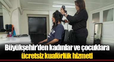 Büyükşehir’den kadınlar ve çocuklara ücretsiz kuaförlük hizmeti