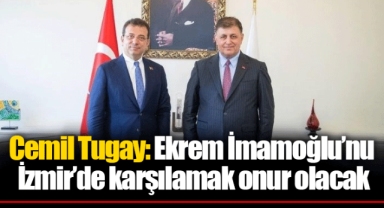 Cemil Tugay: Ekrem İmamoğlu’nu İzmir’de karşılamak onur olacak
