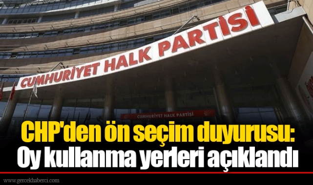 CHP'den ön seçim duyurusu: Oy kullanma yerleri açıklandı