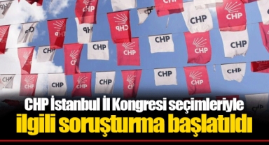 CHP İstanbul İl Kongresi seçimleriyle ilgili soruşturma başlatıldı