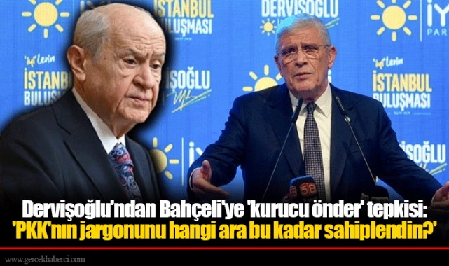 Dervişoğlu'ndan Bahçeli'ye 'kurucu önder' tepkisi: 'PKK'nın jargonunu hangi ara bu kadar sahiplendin?'