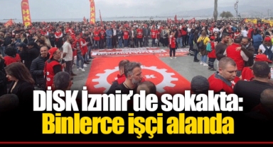 DİSK İzmir’de sokakta: Binlerce işçi alanda