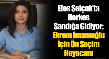 Efes Selçuk’ta Herkes Sandığa Gidiyor: Ekrem İmamoğlu İçin Ön Seçim Heyecanı