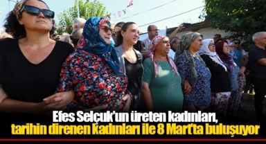 Efes Selçuk’un üreten kadınları, tarihin direnen kadınları ile 8 Mart’ta buluşuyor