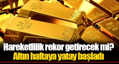 Hareketlilik rekor getirecek mi? Altın haftaya yatay başladı