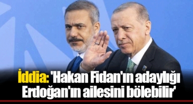İddia: 'Hakan Fidan'ın adaylığı Erdoğan'ın ailesini bölebilir'