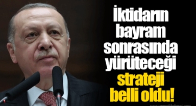 İktidarın bayram sonrasında yürüteceği strateji belli oldu!