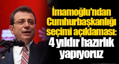 İmamoğlu'ndan Cumhurbaşkanlığı seçimi açıklaması: 4 yıldır hazırlık yapıyoruz