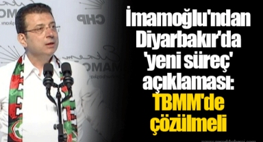 İmamoğlu'ndan Diyarbakır'da 'yeni süreç' açıklaması: TBMM'de çözülmeli