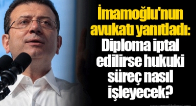 İmamoğlu'nun avukatı yanıtladı: Diploma iptal edilirse hukuki süreç nasıl işleyecek?