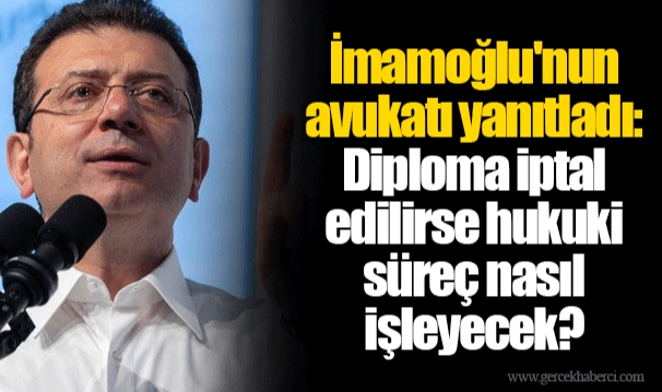 İmamoğlu'nun avukatı yanıtladı: Diploma iptal edilirse hukuki süreç nasıl işleyecek?