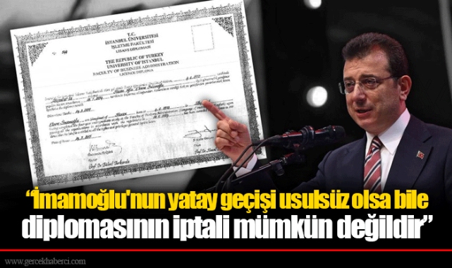 &quot;İmamoğlu&#039;nun yatay geçişi usulsüz olsa bile diplomasının iptali mümkün değildir&quot;