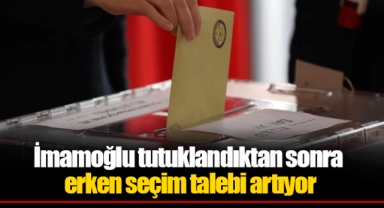 İmamoğlu tutuklandıktan sonra erken seçim talebi artıyor