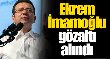 Ekrem İmamoğlu gözaltı alındı!