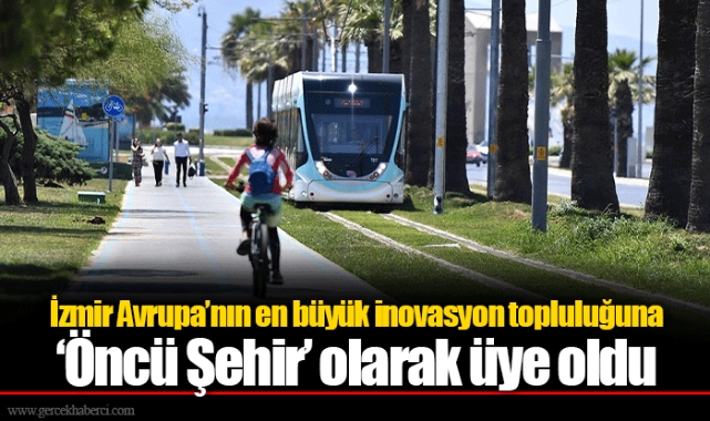 İzmir Avrupa’nın en büyük inovasyon topluluğuna ‘Öncü Şehir’ olarak üye oldu