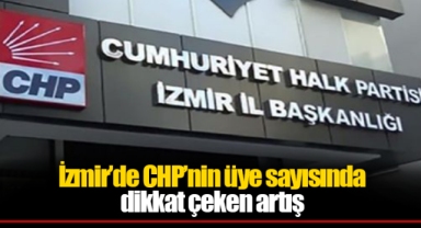 İzmir’de CHP’nin üye sayısında dikkat çeken artış