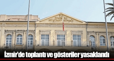 İzmir’de toplantı ve gösteriler yasaklandı