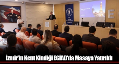 İzmir'in Kent Kimliği EGİAD'da Masaya Yatırıldı