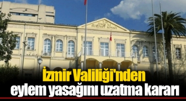 İzmir Valiliği'nden eylem yasağını uzatma kararı