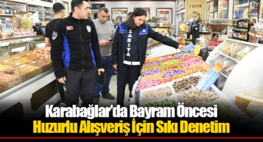 Karabağlar’da Bayram Öncesi Huzurlu Alışveriş İçin Sıkı Denetim