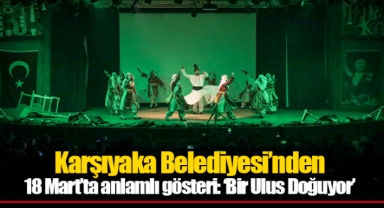 Karşıyaka Belediyesi’nden 18 Mart’ta anlamlı gösteri: ‘Bir Ulus Doğuyor’