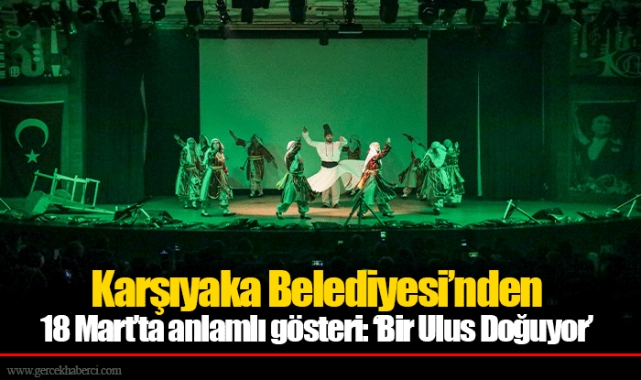Karşıyaka Belediyesi’nden 18 Mart’ta anlamlı gösteri: ‘Bir Ulus Doğuyor’