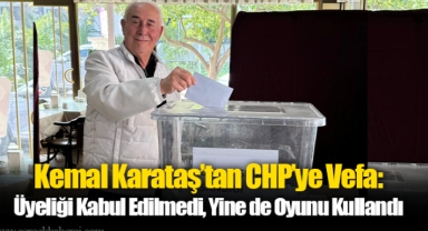 Kemal Karataş’tan CHP’ye Vefa: Üyeliği Kabul Edilmedi, Yine de Oyunu Kullandı