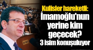 Kulisler hareketli: İmamoğlu'nun yerine kim geçecek? 3 isim konuşuluyor