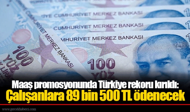 Maaş promosyonunda Türkiye rekoru kırıldı: Çalışanlara 89 bin 500 TL ödenecek