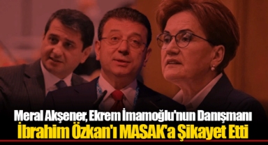 Meral Akşener, Ekrem İmamoğlu'nun Danışmanı İbrahim Özkan'ı MASAK'a Şikayet Etti