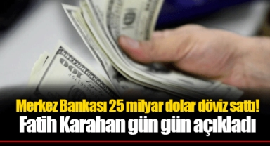 Merkez Bankası 25 milyar dolar döviz sattı! Fatih Karahan gün gün açıkladı