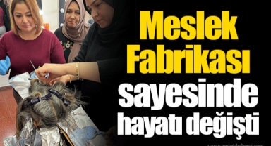 Meslek Fabrikası sayesinde hayatı değişti