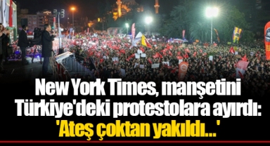 New York Times, manşetini Türkiye'deki protestolara ayırdı: 'Ateş çoktan yakıldı...'