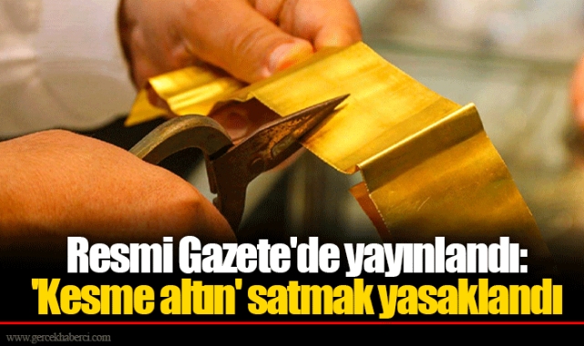 Resmi Gazete'de yayınlandı: 'Kesme altın' satmak yasaklandı