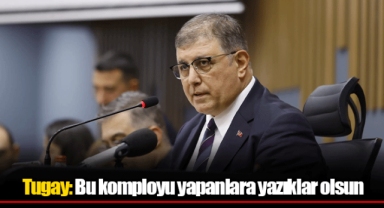 Tugay: Bu komployu yapanlara yazıklar olsun