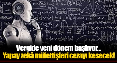Vergide yeni dönem başlıyor…Yapay zekâ müfettişleri cezayı kesecek!