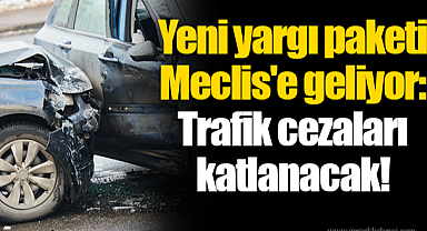 Yeni yargı paketi Meclis'e geliyor: Trafik cezaları katlanacak!