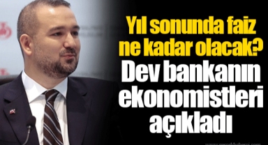 Yıl sonunda faiz ne kadar olacak? Dev bankanın ekonomistleri açıkladı