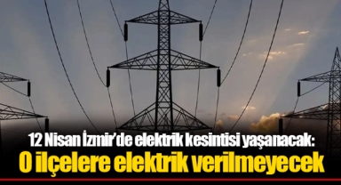 12 Nisan İzmir’de elektrik kesintisi yaşanacak: O ilçelere elektrik verilmeyecek