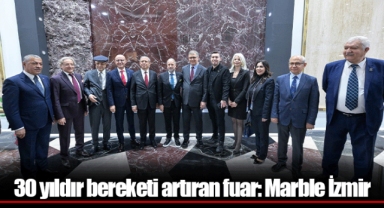 30 yıldır bereketi artıran fuar: Marble İzmir