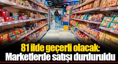 81 ilde geçerli olacak: Marketlerde satışı durduruldu