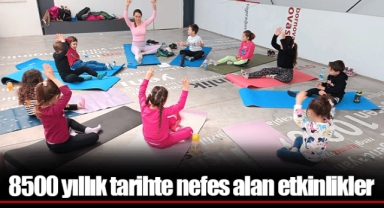8500 yıllık tarihte nefes alan etkinlikler