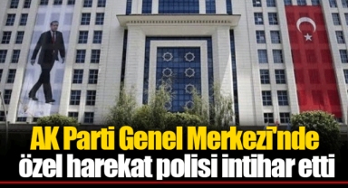 AK Parti Genel Merkezi'nde özel harekat polisi intihar etti